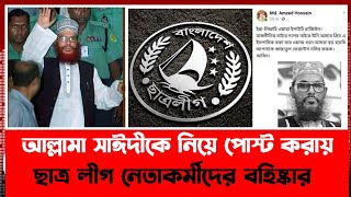 আল্লামা দেলোয়ার হোসেন সাঈদীকে নিয়ে পোস্ট করায় ছাত্র লীগ নেতাকর্মীদের বহিষ্কার| Delower Hossain saidy