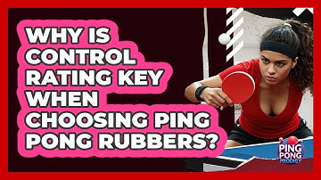 Why Is Control Rating Key When Choosing Ping Pong Rubbers? - Ping Pong Prodigy