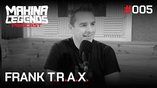 Makina Legends Podcast 005 // Frank T.R.A.X.