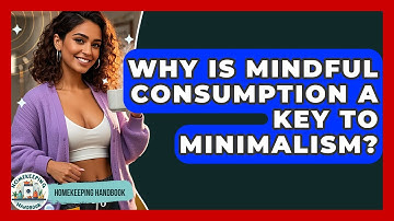 Why Is Mindful Consumption A Key To Minimalism? - Homekeeping Handbook