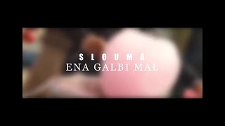 slouma :ena galbi mal