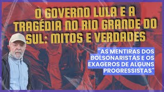 O Governo Lula e a tragédia no Rio Grande do Sul: mitos e verdades