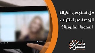 ذات مصر| هل تستوجب الخيانة الزوجية عبر الانترنت العقوبة القانونية؟