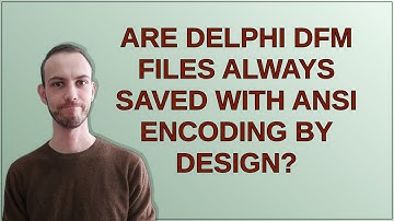Are Delphi DFM files always saved with ANSI encoding by design?