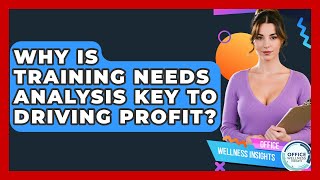 Why Is Training Needs Analysis Key To Driving Profit - Office Wellness Insights Guide