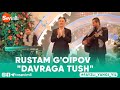 RUSTAM G'OIPOV -DAVRAGA TUSH