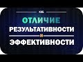 В чем отличие результативности и эффективности? На что делать ставку в управлении?