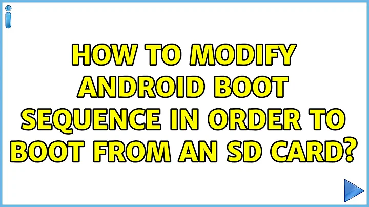 How to Modify Android Boot Sequence in Order to Boot From an SD Card?