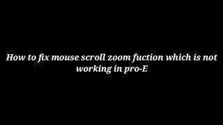 How to fix mouse scroll zoom function which is not working in pro-E,zoom in and zoom out not working