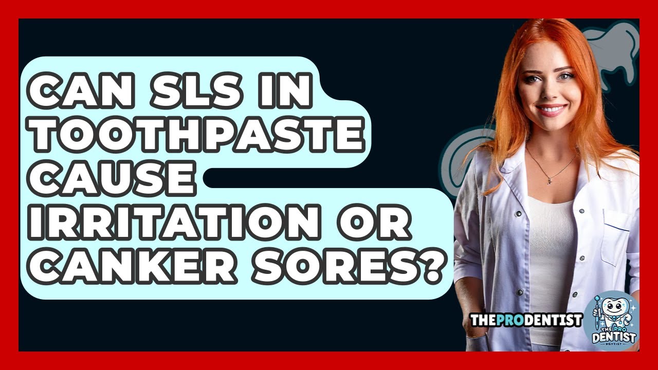 Can SLS In Toothpaste Cause Irritation Or Canker Sores? - The Pro Dentist