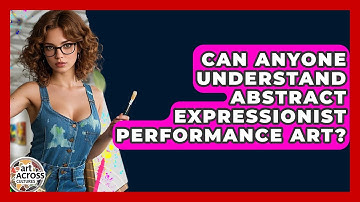 Can Anyone Understand Abstract Expressionist Performance Art? - Art Across Cultures