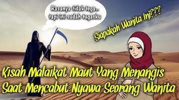 Kisah Malaikat Maut Yang Menangis Saat Mencabut Nyawa Wanita ini ... Siapakah Wanita Ini??