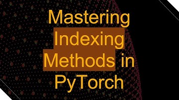 Mastering Indexing Methods in PyTorch