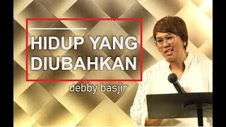 HIDUP YANG DIUBAHKAN - DEBBY BASJIR - KHOTBAH #51
