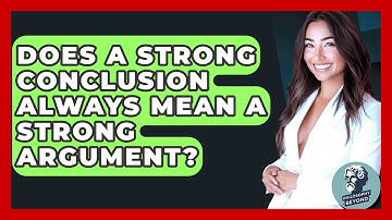 Does A Strong Conclusion Always Mean A Strong Argument? - Philosophy Beyond