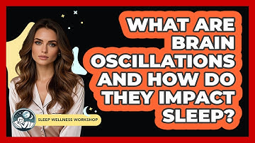 What Are Brain Oscillations And How Do They Impact Sleep? - Sleep Wellness Workshop