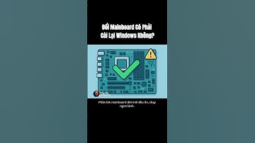 Đổi Mainboard Có Phải Cài Lại Windows Không?