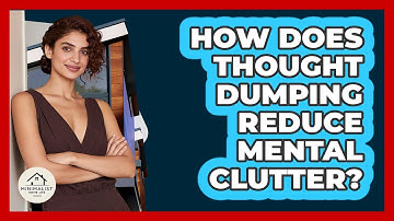 How Does Thought Dumping Reduce Mental Clutter? - Minimalist Home Life