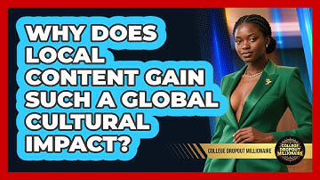 Why Does Local Content Gain Such A Global Cultural Impact? - College Dropout Millionaire