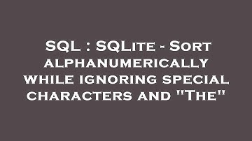SQL : SQLite - Sort alphanumerically while ignoring special characters and "The"