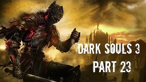DARK SOULS 3 gameplay walkthrough part 23 - IRITHYLL DUNGEON
