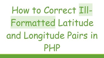 How to Correct Ill-Formatted Latitude and Longitude Pairs in PHP
