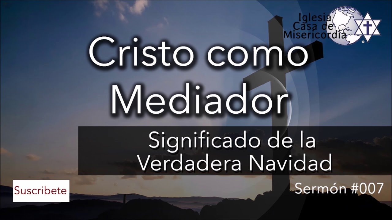 Cristo como mediador, La verdadera Navidad, Sermon 007, 09-dic-2018