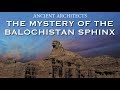 Le mystre du sphinx du baloutchistan  civilisation de la valle de lindus  architectes anciens