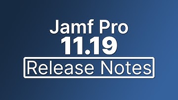 Jamf Pro 11.19 Release Notes - New Features and Enhancements