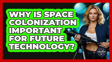 Why Is Space Colonization Important For Future Technology? - Astronomy Made Simple