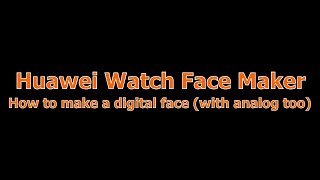 Huawei Watch Face Maker - How to make a digital face (with analog too)