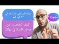 كيف تخلصت من مرض السكري نهائيآ ووصلت التراكمي من ١٣،٤ الي ٥.٣