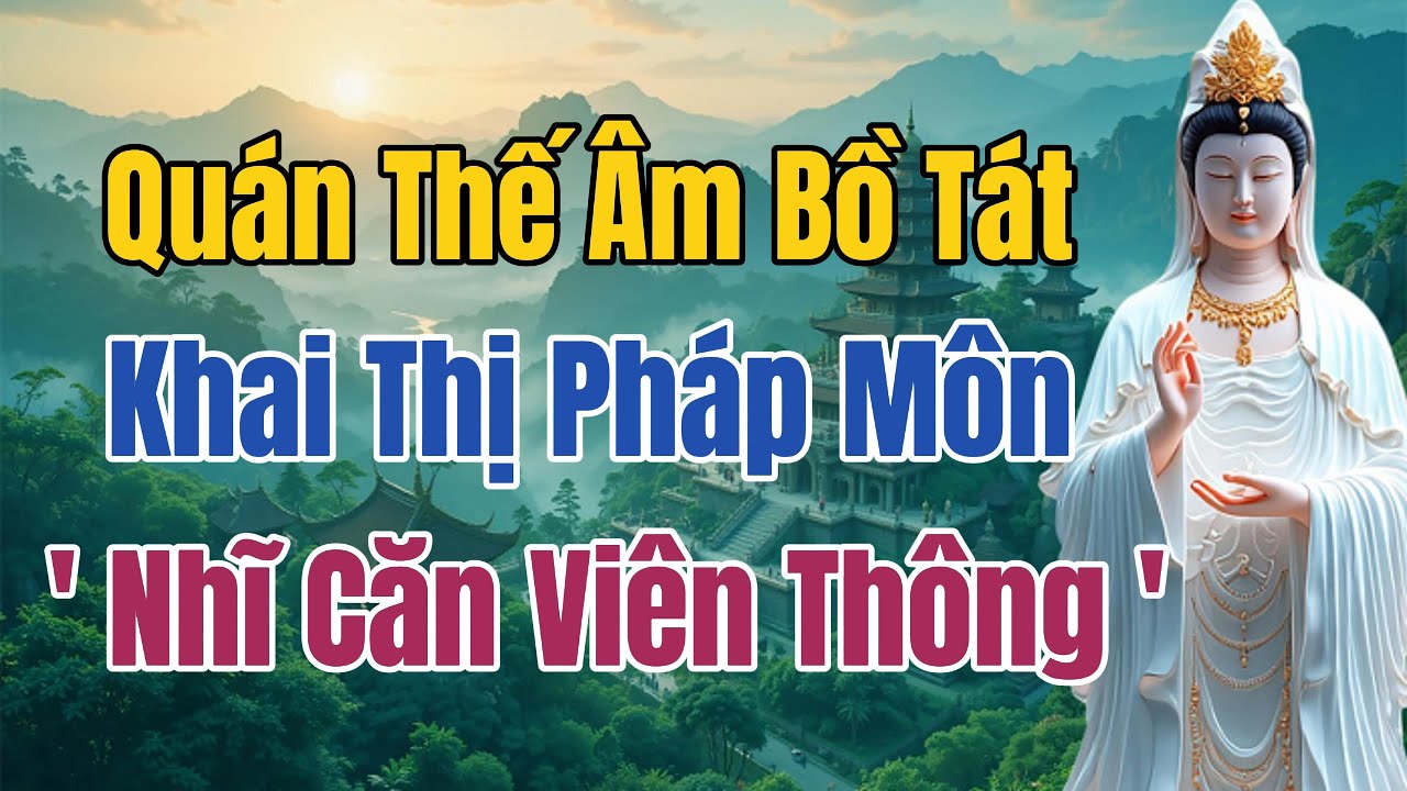 Quán Thế Âm Bồ Tát Khai Thị Pháp Môn Nhĩ Căn Viên Thông | Lắng Nghe Để Phá Vô Minh