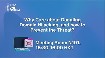 APAC DNS Forum 2023: Why Care about Dangling Domain Hijacking, and how to Prevent the Threat?
