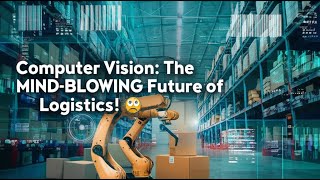 Computer Vision: The MIND-BLOWING Future of Logistics! 🤯