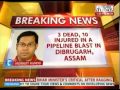 Dibrugarh, Assam: pipeline bursts, kills