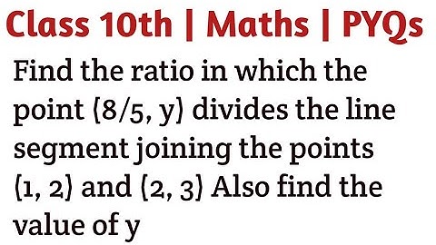 Find the ratio in which the point (8/5, y) divides the line segment joining the points (1, 2) and (2