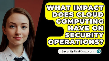 What Impact Does Cloud Computing Have on Security Operations? - SecurityFirstCorp.com