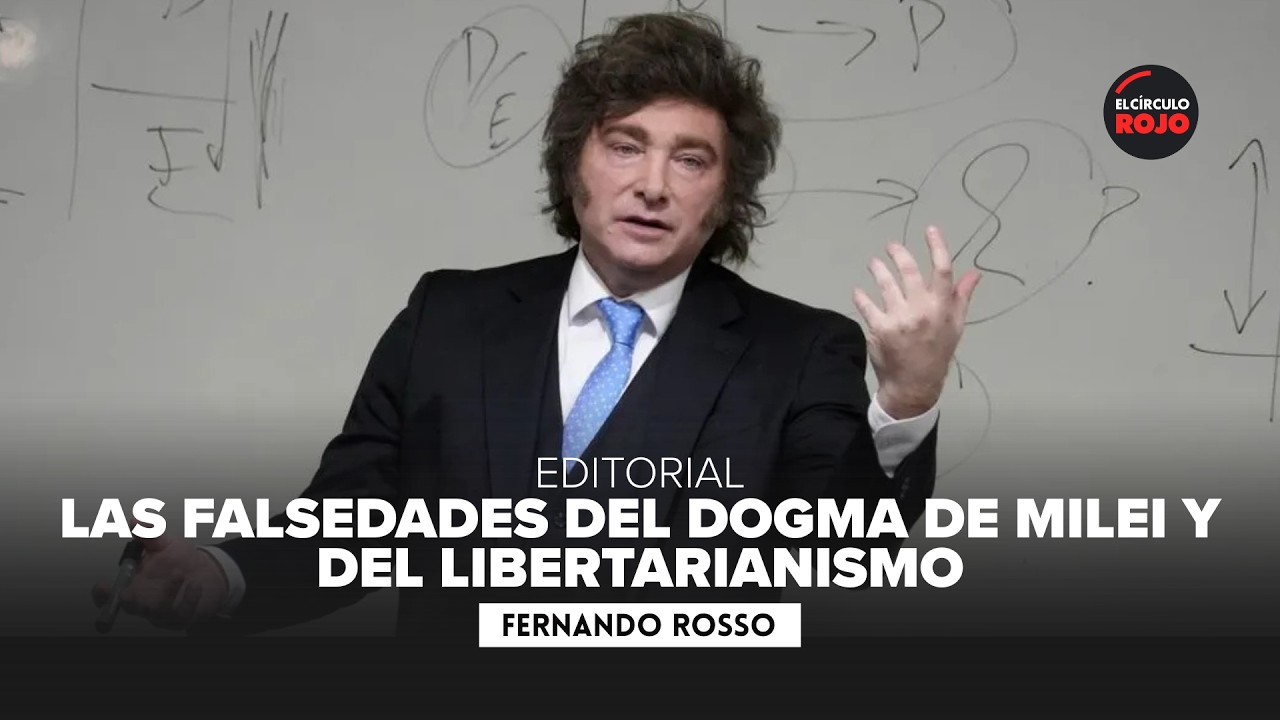 Las falsedades del dogma de Milei y del libertarianismo | Fernando Rosso