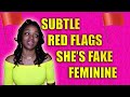Subtle Red Flags She's Fake Feminine