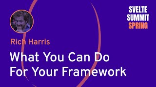 Rich Harris - What You Can Do For Your Framework