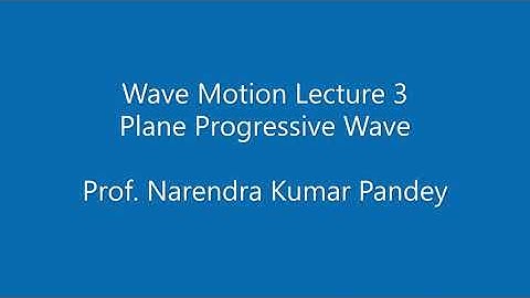 Wave Motion Lecture 3 Plane Progressive Wave-Prof. NK Pandey, Physics Department, Lucknow University