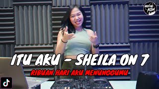 DJ SHEILA ON 7 - ITU AKU REMIX VIRAL TIKTOK TERBARU 2023 FULL BASS