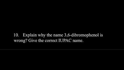 [Chemistry] Explain why the name 3,6-dibromophenol is incorrect? Provide the correct IUPAC name