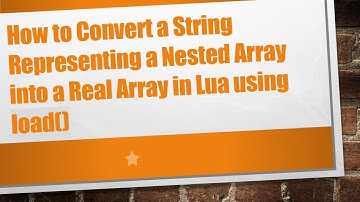 How to Convert a String Representing a Nested Array into a Real Array in Lua using load()