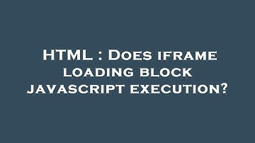 HTML : Does iframe loading block javascript execution?