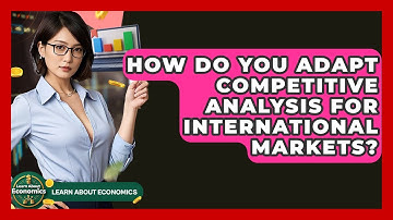 How Do You Adapt Competitive Analysis For International Markets? - Learn About Economics