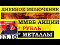 Дневной обзор. ММВБ акции. МЕТАЛЛЫ.Курс ДОЛЛАРА на сегодня.Нефть. Золото. Рубль.Трейдинг.Инвестиции