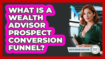 What Is A Wealth Advisor Prospect Conversion Funnel? - Wealth Advisor Success Hub