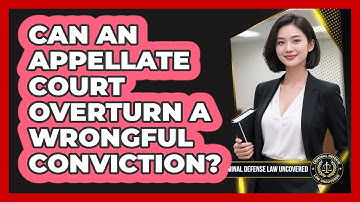 Can An Appellate Court Overturn A Wrongful Conviction? - Criminal Defense Law Uncovered